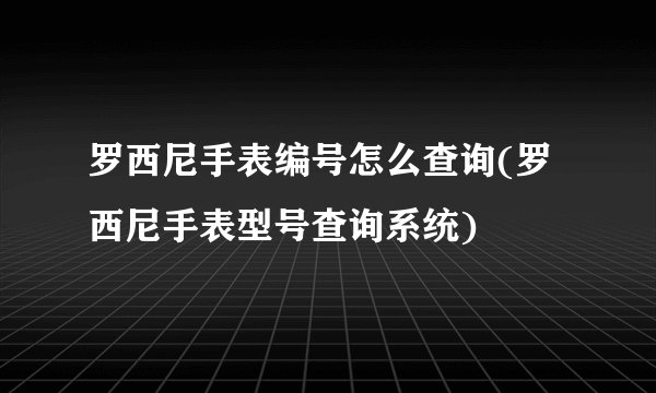 罗西尼手表编号怎么查询(罗西尼手表型号查询系统)