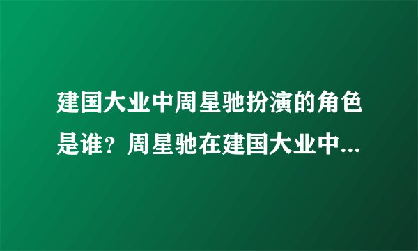 建国大业中周星驰扮演的角色是谁?周星驰在建国大业中的表现如何?