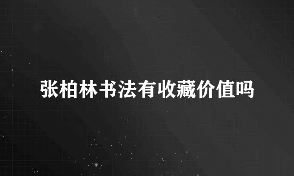 张柏林书法有收藏价值吗