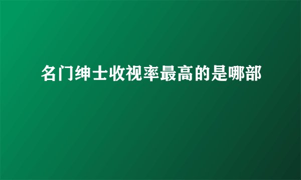 名门绅士收视率最高的是哪部
