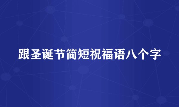 跟圣诞节简短祝福语八个字