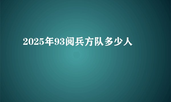 2025年93阅兵方队多少人