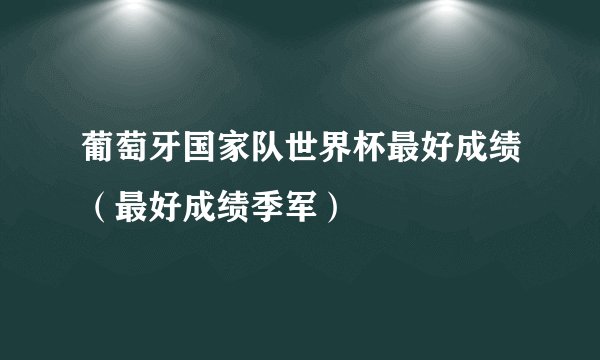 葡萄牙国家队世界杯最好成绩（最好成绩季军）