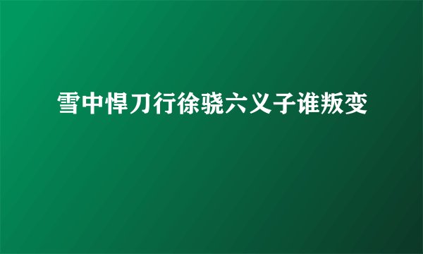 雪中悍刀行徐骁六义子谁叛变