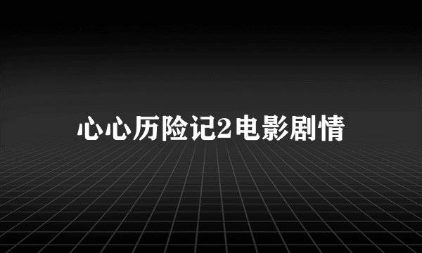 心心历险记2电影剧情