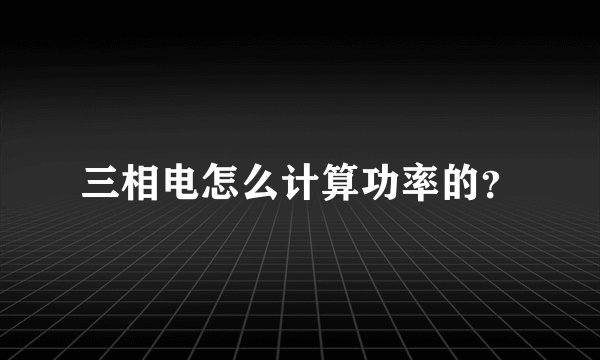 三相电怎么计算功率的？