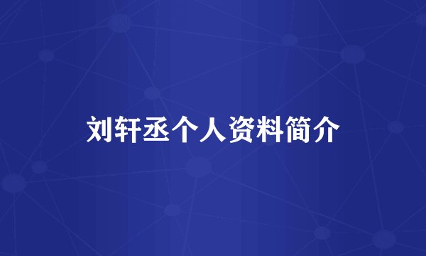 刘轩丞个人资料简介