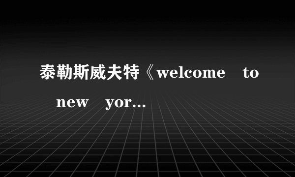 泰勒斯威夫特《welcome to new york》中文意思