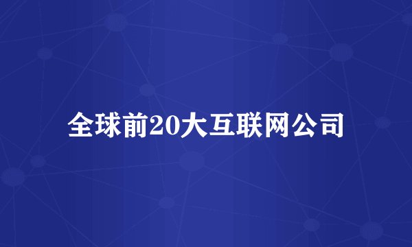 全球前20大互联网公司