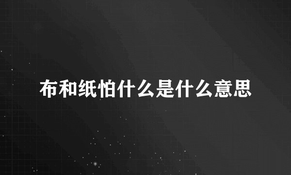 布和纸怕什么是什么意思