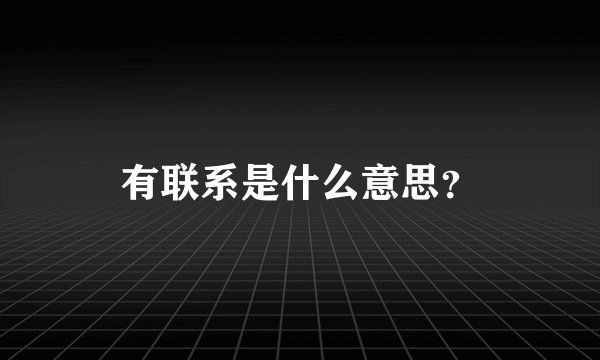 有联系是什么意思？