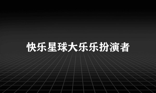 快乐星球大乐乐扮演者