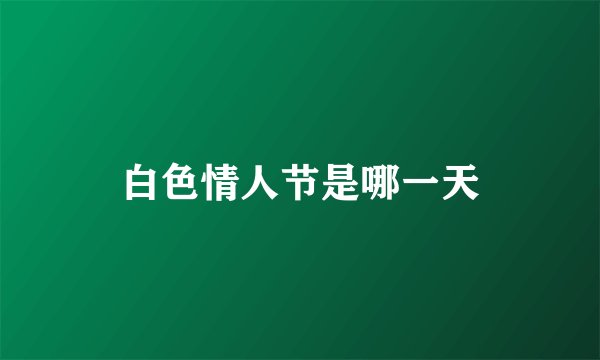 白色情人节是哪一天