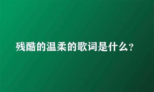 残酷的温柔的歌词是什么？