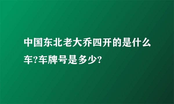 中国东北老大乔四开的是什么车?车牌号是多少?