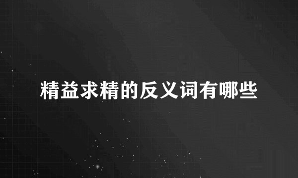 精益求精的反义词有哪些