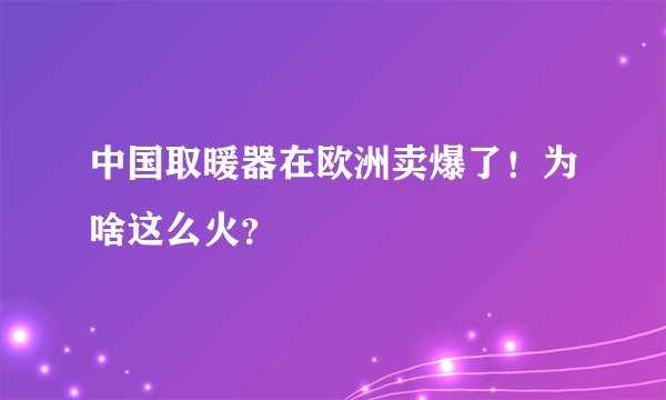 中国取暖器在欧洲卖爆了！为啥这么火？