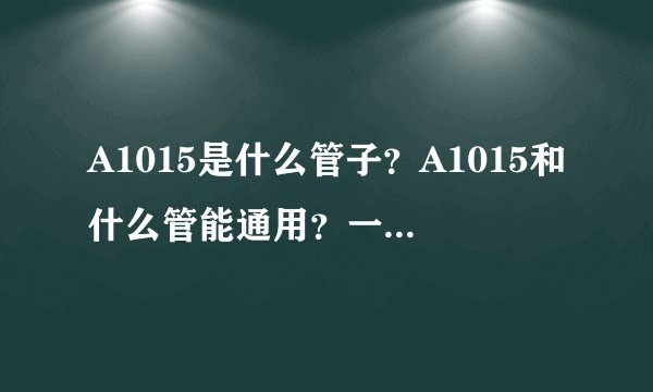 A1015是什么管子？A1015和什么管能通用？一文总结A1015替代型号