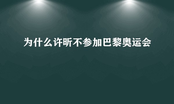 为什么许昕不参加巴黎奥运会