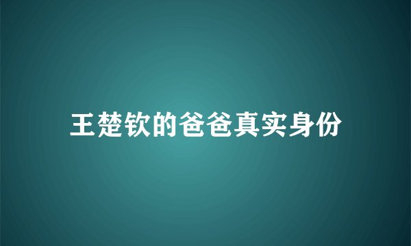 王楚钦的爸爸真实身份