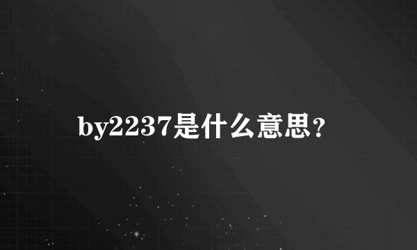 by2237是什么意思？