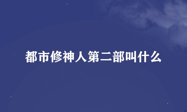 都市修神人第二部叫什么