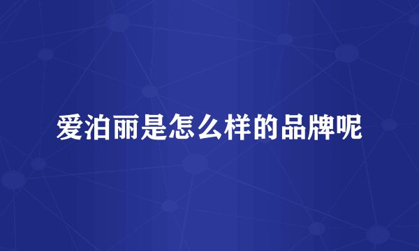爱泊丽是怎么样的品牌呢