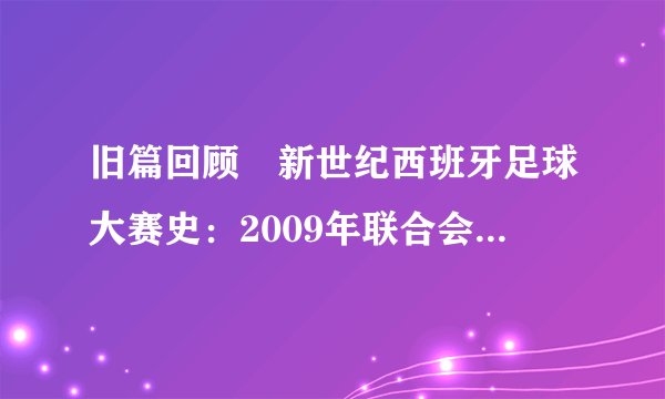 旧篇回顾⎮新世纪西班牙足球大赛史：2009年联合会杯+2010年南非世界杯