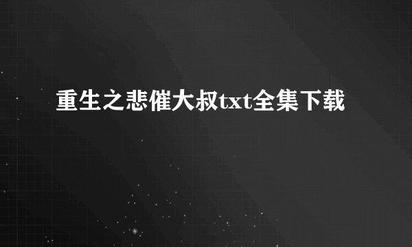 重生之悲催大叔txt全集下载