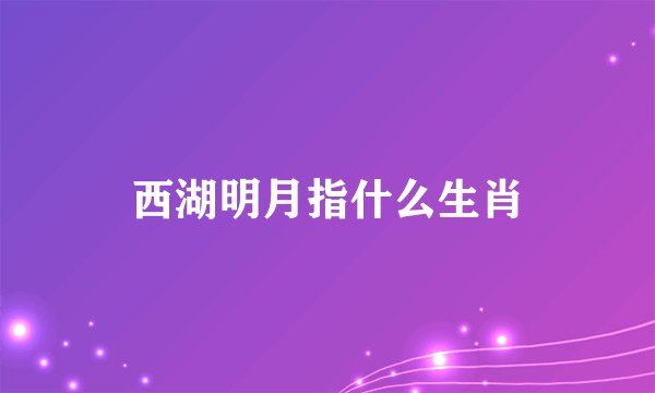 西湖明月指什么生肖
