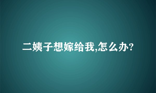 二姨子想嫁给我,怎么办?
