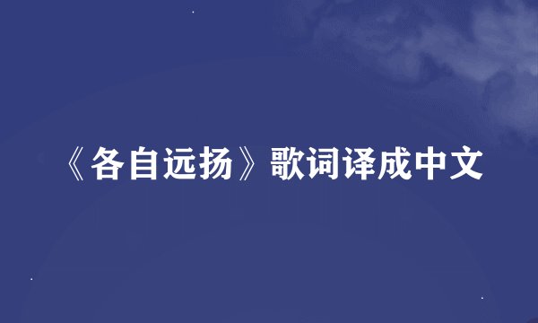 《各自远扬》歌词译成中文