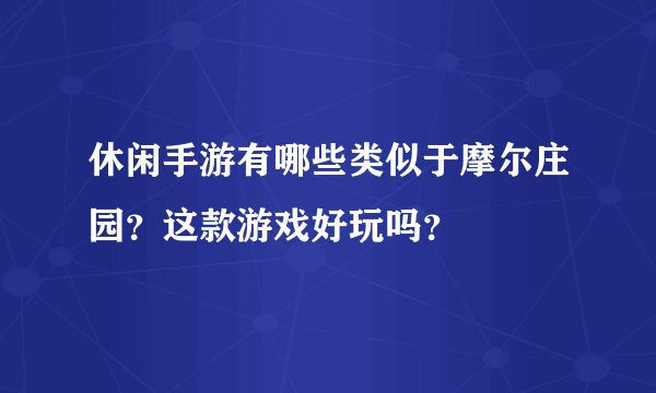 休闲手游有哪些类似于摩尔庄园？这款游戏好玩吗？
