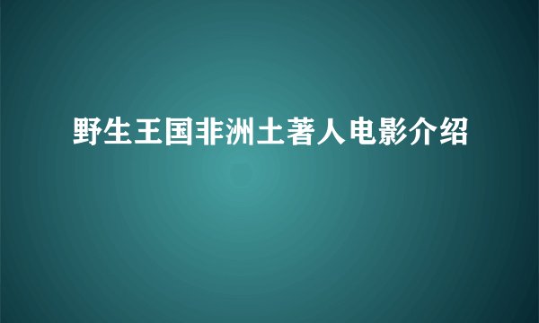 野生王国非洲土著人电影介绍