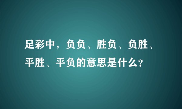 足彩中，负负、胜负、负胜、平胜、平负的意思是什么？