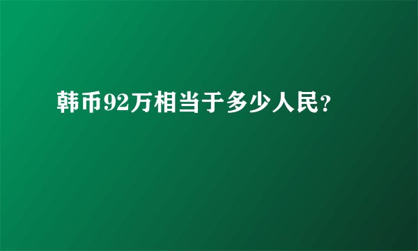 韩币92万相当于多少人民？