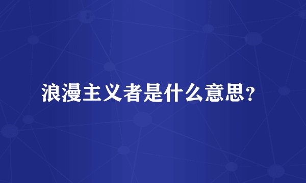 浪漫主义者是什么意思？