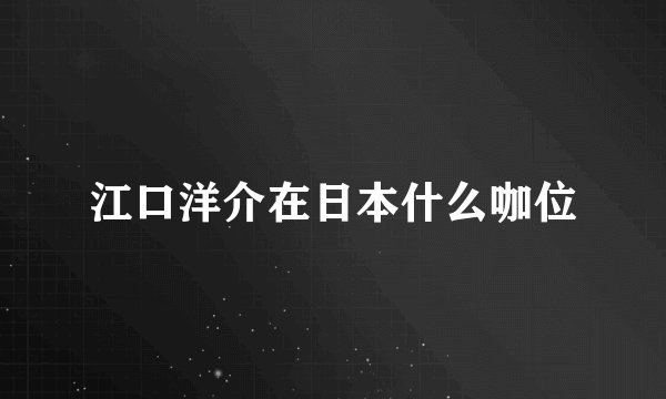 江口洋介在日本什么咖位