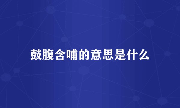 鼓腹含哺的意思是什么