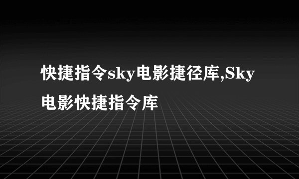 快捷指令sky电影捷径库,Sky电影快捷指令库