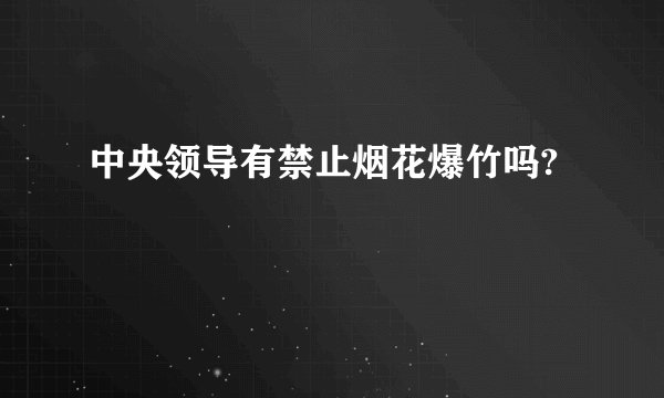 中央领导有禁止烟花爆竹吗?