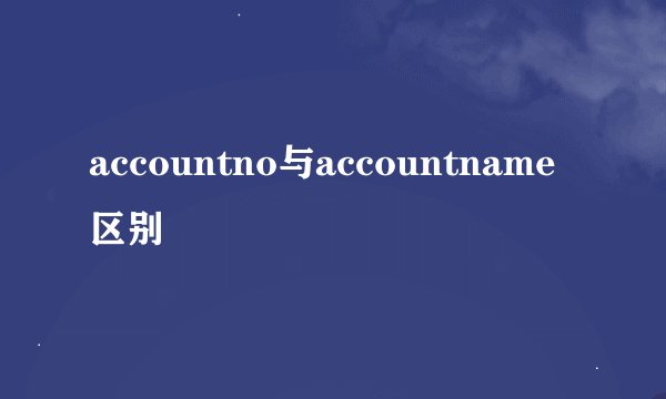 accountno与accountname区别