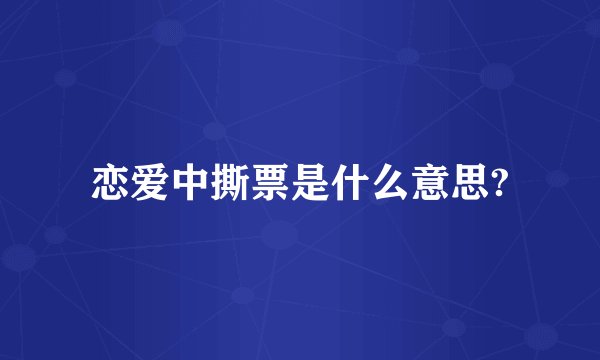 恋爱中撕票是什么意思?
