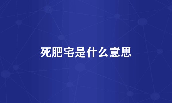 死肥宅是什么意思