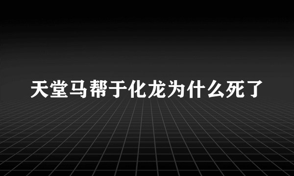 天堂马帮于化龙为什么死了
