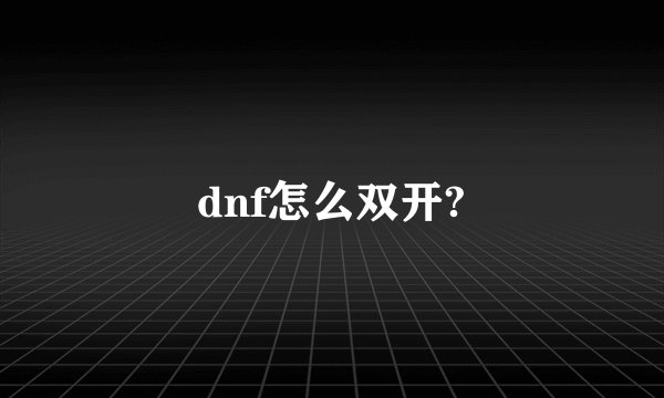 dnf怎么双开?