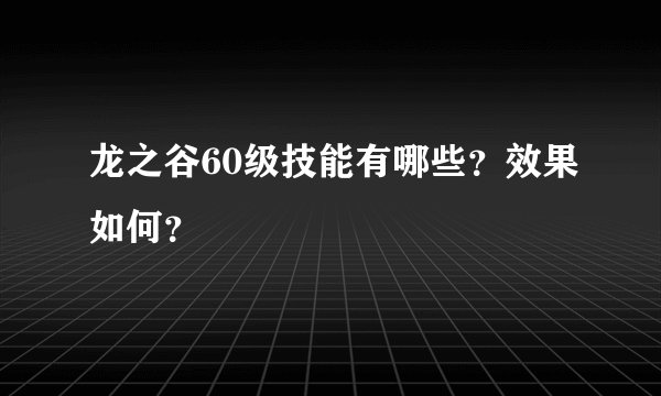 龙之谷60级技能有哪些？效果如何？