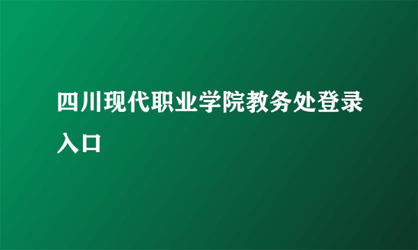 四川现代职业学院教务处登录入口