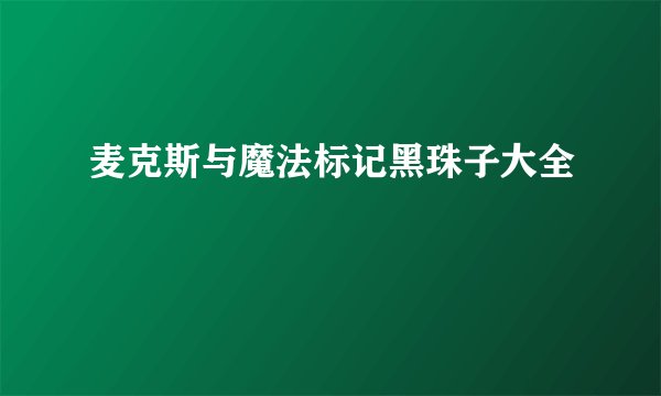 麦克斯与魔法标记黑珠子大全