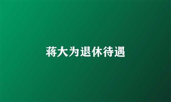 蒋大为退休待遇
